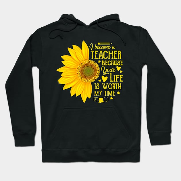 I Became A Teacher Because Your Life Is Worth My Time Sunflower Hoodie by DanielHeresmo